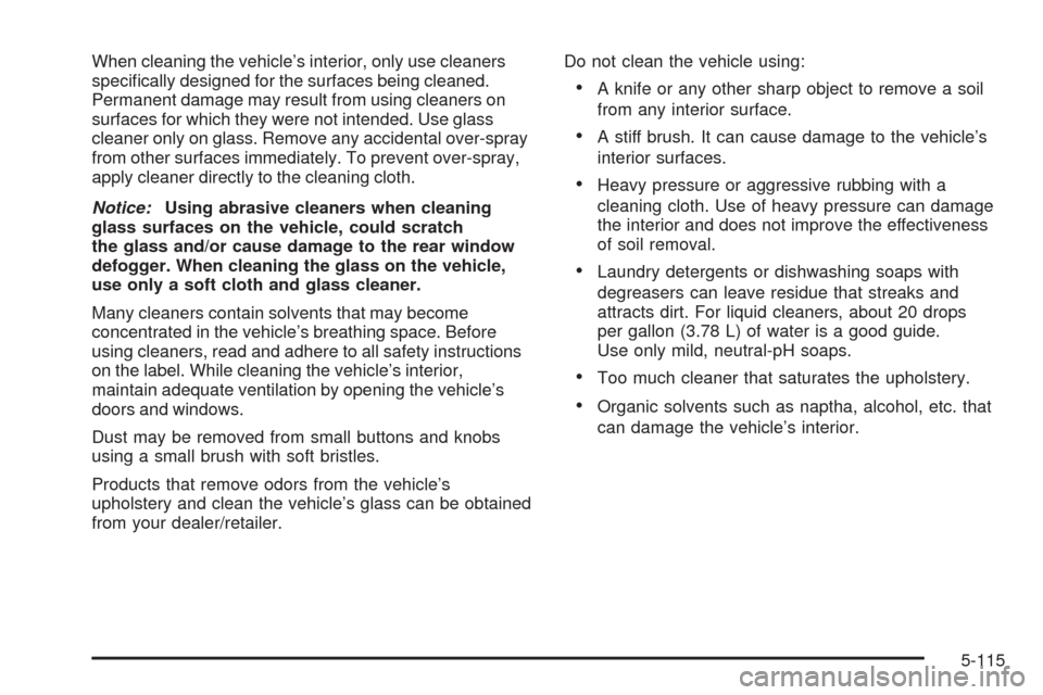 CHEVROLET SILVERADO 2009 2.G Owners Manual When cleaning the vehicle’s interior, only use cleaners
speci�cally designed for the surfaces being cleaned.
Permanent damage may result from using cleaners on
surfaces for which they were not inten