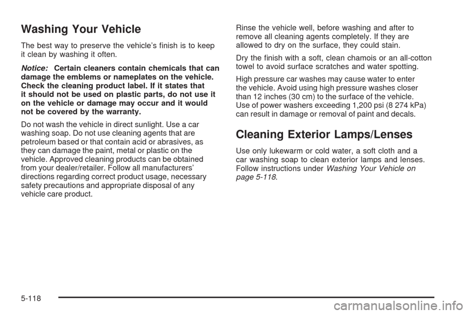 CHEVROLET SILVERADO 2009 2.G Owners Manual Washing Your Vehicle
The best way to preserve the vehicle’s �nish is to keep
it clean by washing it often.
Notice:Certain cleaners contain chemicals that can
damage the emblems or nameplates on the 
