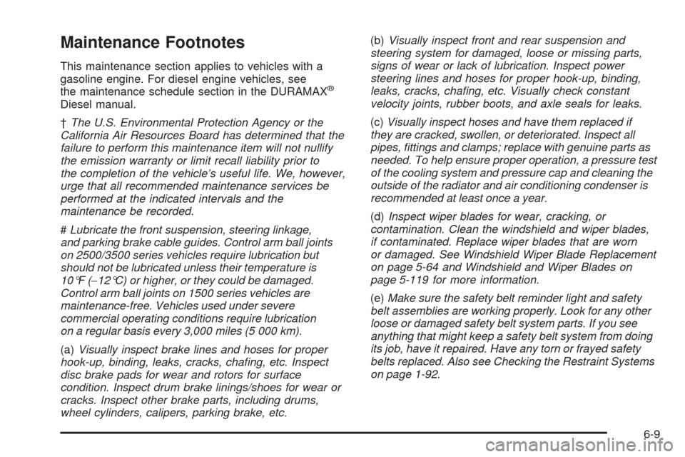 CHEVROLET SILVERADO 2009 2.G Owners Manual Maintenance Footnotes
This maintenance section applies to vehicles with a
gasoline engine. For diesel engine vehicles, see
the maintenance schedule section in the DURAMAX
®
Diesel manual.
†The U.S. CHEVROLET SILVERADO 2009 2.G Owners Manual Maintenance Footnotes
This maintenance section applies to vehicles with a
gasoline engine. For diesel engine vehicles, see
the maintenance schedule section in the DURAMAX
®
Diesel manual.
†The U.S.
