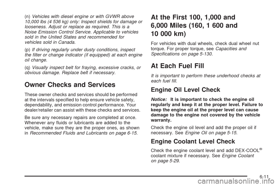 CHEVROLET SILVERADO 2009 2.G Owners Manual (n)Vehicles with diesel engine or with GVWR above
10,000 lbs (4 536 kg) only: Inspect shields for damage or
looseness. Adjust or replace as required. This is a
Noise Emission Control Service. Applicab CHEVROLET SILVERADO 2009 2.G Owners Manual (n)Vehicles with diesel engine or with GVWR above
10,000 lbs (4 536 kg) only: Inspect shields for damage or
looseness. Adjust or replace as required. This is a
Noise Emission Control Service. Applicab