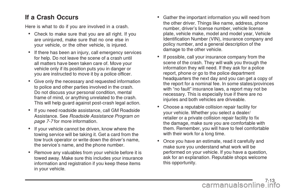 CHEVROLET SILVERADO 2009 2.G Owners Manual If a Crash Occurs
Here is what to do if you are involved in a crash.
Check to make sure that you are all right. If you
are uninjured, make sure that no one else in
your vehicle, or the other vehicle, 