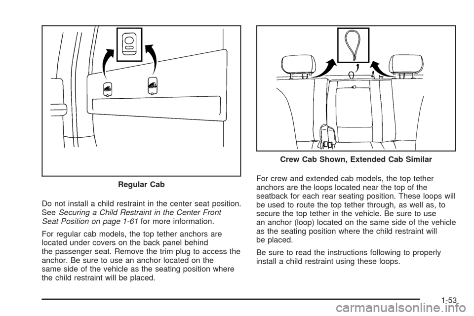 CHEVROLET SILVERADO 2009 2.G Workshop Manual Do not install a child restraint in the center seat position.
SeeSecuring a Child Restraint in the Center Front
Seat Position on page 1-61for more information.
For regular cab models, the top tether a
