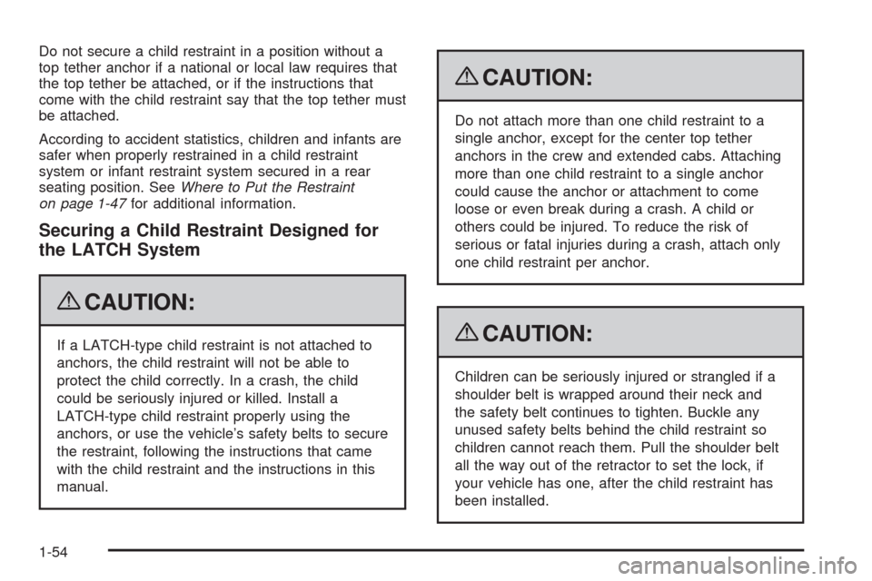 CHEVROLET SILVERADO 2009 2.G Workshop Manual Do not secure a child restraint in a position without a
top tether anchor if a national or local law requires that
the top tether be attached, or if the instructions that
come with the child restraint