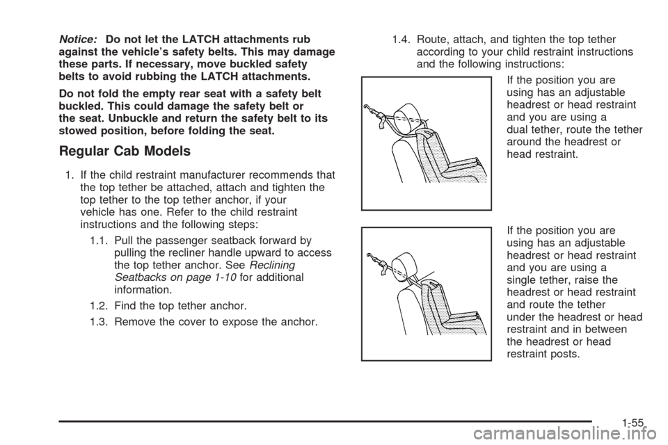 CHEVROLET SILVERADO 2009 2.G Repair Manual Notice:Do not let the LATCH attachments rub
against the vehicle’s safety belts. This may damage
these parts. If necessary, move buckled safety
belts to avoid rubbing the LATCH attachments.
Do not fo CHEVROLET SILVERADO 2009 2.G Repair Manual Notice:Do not let the LATCH attachments rub
against the vehicle’s safety belts. This may damage
these parts. If necessary, move buckled safety
belts to avoid rubbing the LATCH attachments.
Do not fo
