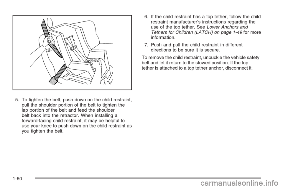 CHEVROLET SILVERADO 2009 2.G Repair Manual 5. To tighten the belt, push down on the child restraint,
pull the shoulder portion of the belt to tighten the
lap portion of the belt and feed the shoulder
belt back into the retractor. When installi CHEVROLET SILVERADO 2009 2.G Repair Manual 5. To tighten the belt, push down on the child restraint,
pull the shoulder portion of the belt to tighten the
lap portion of the belt and feed the shoulder
belt back into the retractor. When installi