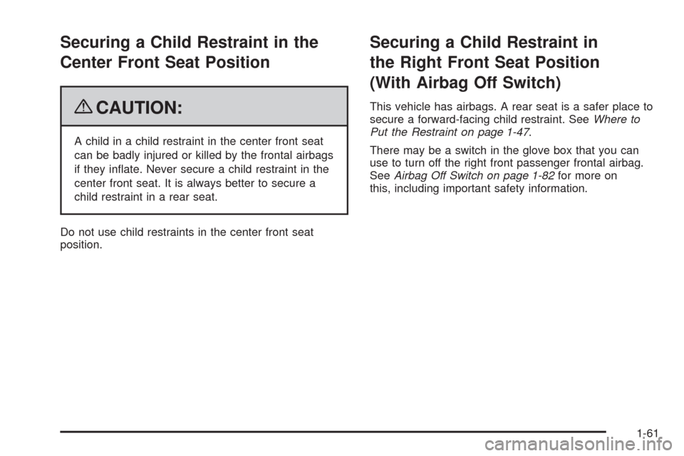 CHEVROLET SILVERADO 2009 2.G Repair Manual Securing a Child Restraint in the
Center Front Seat Position
{CAUTION:
A child in a child restraint in the center front seat
can be badly injured or killed by the frontal airbags
if they in�ate. Never