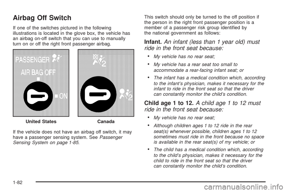 CHEVROLET SILVERADO 2009 2.G Manual Online Airbag Off Switch
If one of the switches pictured in the following
illustrations is located in the glove box, the vehicle has
an airbag on-off switch that you can use to manually
turn on or off the ri
