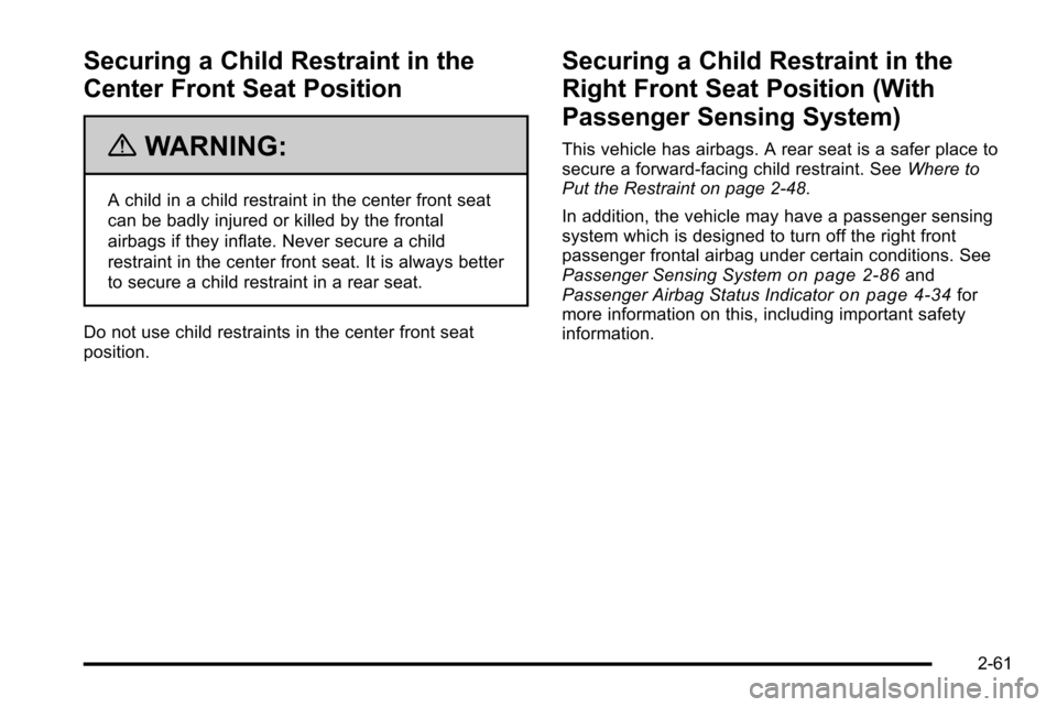 CHEVROLET SILVERADO 2010 2.G Owners Manual Securing a Child Restraint in the
Center Front Seat Position
{WARNING:
A child in a child restraint in the center front seat
can be badly injured or killed by the frontal
airbags if they inflate. Neve CHEVROLET SILVERADO 2010 2.G Owners Manual Securing a Child Restraint in the
Center Front Seat Position
{WARNING:
A child in a child restraint in the center front seat
can be badly injured or killed by the frontal
airbags if they inflate. Neve