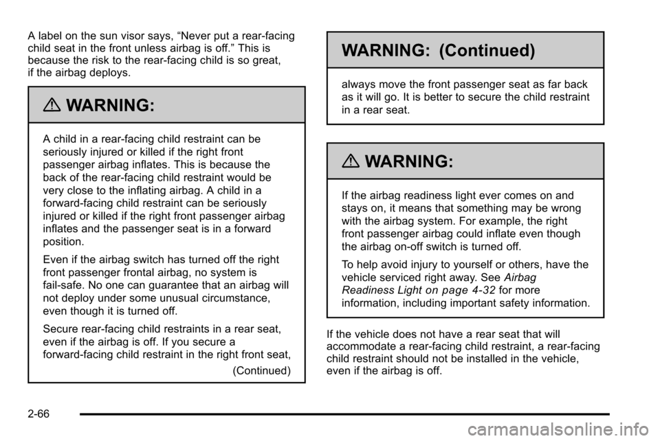 CHEVROLET SILVERADO 2010 2.G Owners Manual A label on the sun visor says,“Never put a rear-facing
child seat in the front unless airbag is off.” This is
because the risk to the rear-facing child is so great,
if the airbag deploys.
{WARNING CHEVROLET SILVERADO 2010 2.G Owners Manual A label on the sun visor says,“Never put a rear-facing
child seat in the front unless airbag is off.” This is
because the risk to the rear-facing child is so great,
if the airbag deploys.
{WARNING