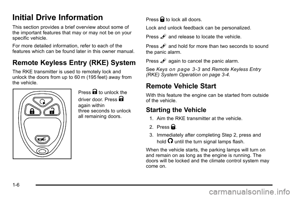 CHEVROLET SILVERADO 2010 2.G User Guide Initial Drive Information
This section provides a brief overview about some of
the important features that may or may not be on your
specific vehicle.
For more detailed information, refer to each of t