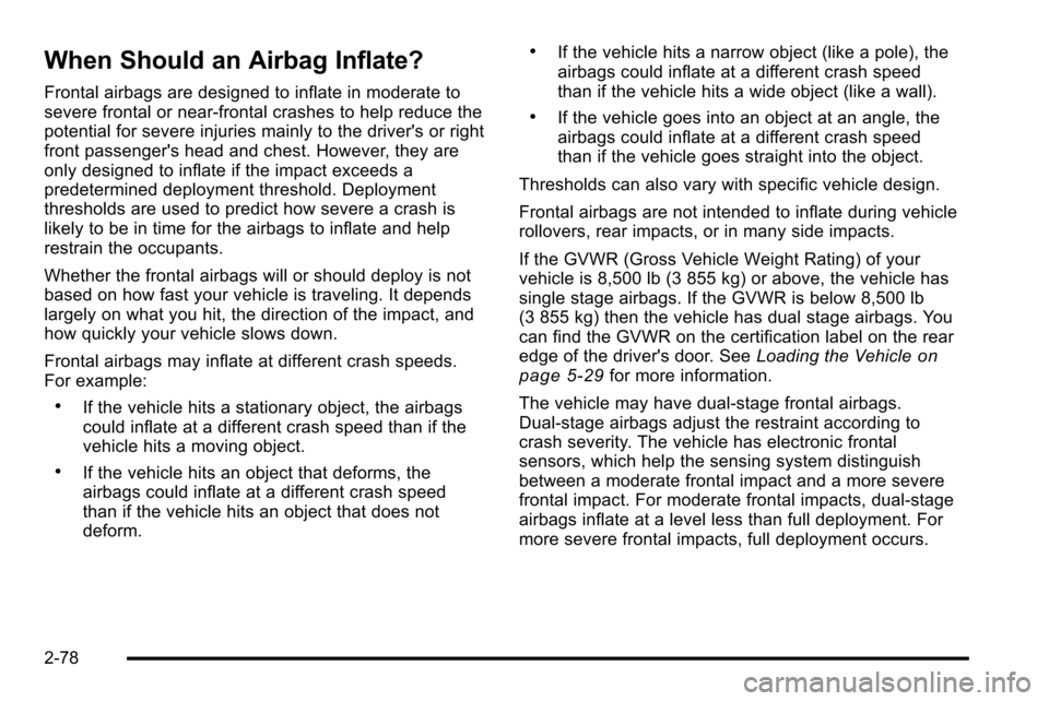 CHEVROLET SILVERADO 2010 2.G Owners Manual When Should an Airbag Inflate?
Frontal airbags are designed to inflate in moderate to
severe frontal or near-frontal crashes to help reduce the
potential for severe injuries mainly to the drivers or 