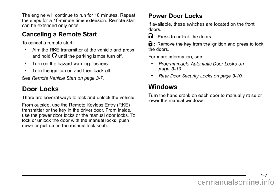 CHEVROLET SILVERADO 2010 2.G User Guide The engine will continue to run for 10 minutes. Repeat
the steps for a 10-minute time extension. Remote start
can be extended only once.
Canceling a Remote Start
To cancel a remote start:
.Aim the RKE