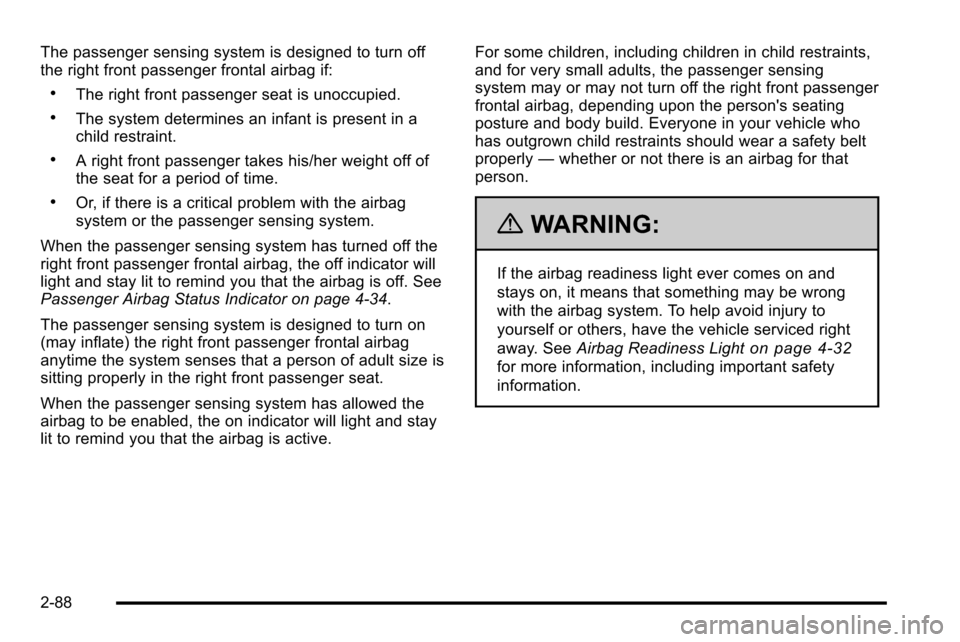 CHEVROLET SILVERADO 2010 2.G Owners Manual The passenger sensing system is designed to turn off
the right front passenger frontal airbag if:
.The right front passenger seat is unoccupied.
.The system determines an infant is present in a
child 