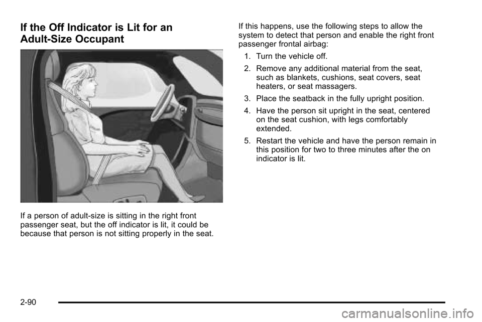 CHEVROLET SILVERADO 2010 2.G Owners Manual If the Off Indicator is Lit for an
Adult-Size Occupant
If a person of adult-size is sitting in the right front
passenger seat, but the off indicator is lit, it could be
because that person is not sitt