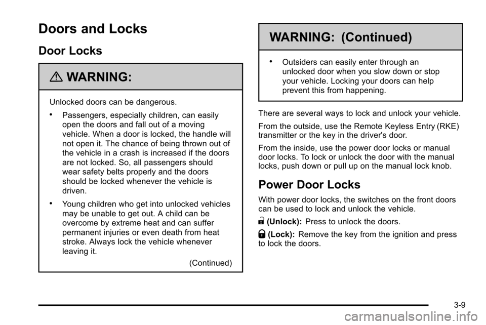 CHEVROLET SILVERADO 2010 2.G Owners Manual Doors and Locks
Door Locks
{WARNING:
Unlocked doors can be dangerous.
.Passengers, especially children, can easily
open the doors and fall out of a moving
vehicle. When a door is locked, the handle wi