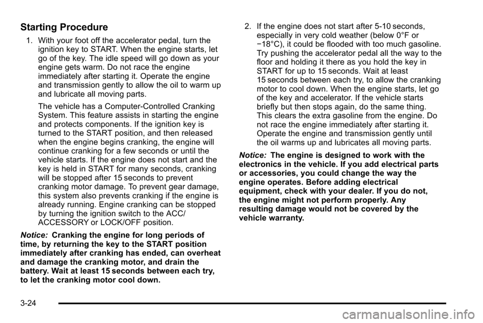 CHEVROLET SILVERADO 2010 2.G Owners Manual Starting Procedure
1. With your foot off the accelerator pedal, turn theignition key to START. When the engine starts, let
go of the key. The idle speed will go down as your
engine gets warm. Do not r