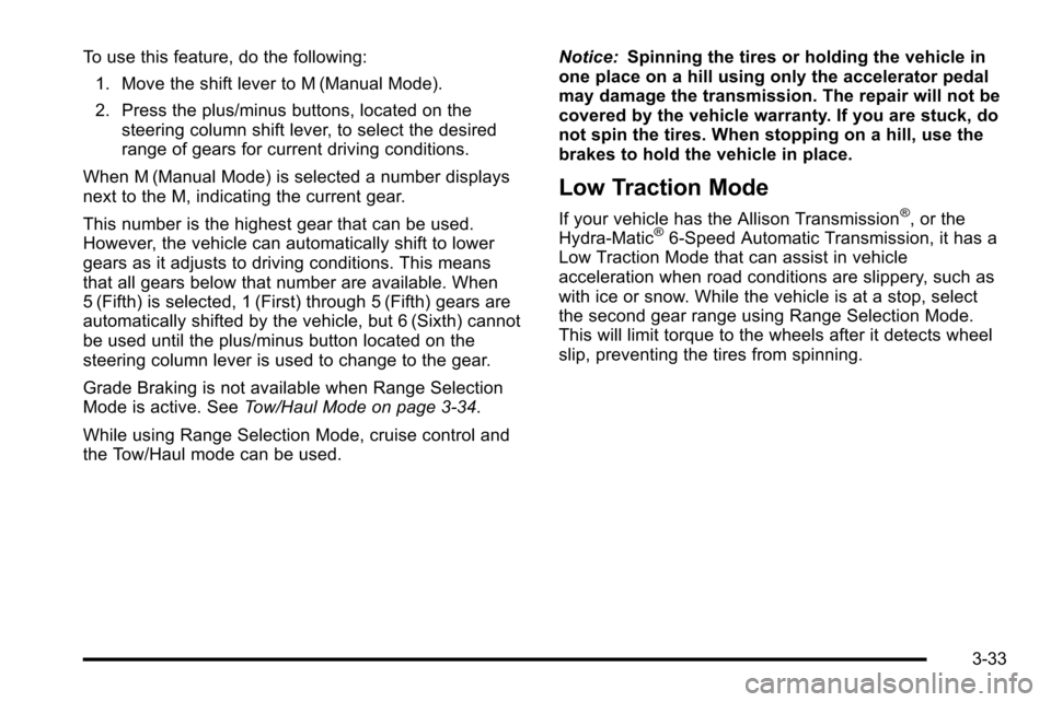 CHEVROLET SILVERADO 2010 2.G Owners Manual To use this feature, do the following:1. Move the shift lever to M (Manual Mode).
2. Press the plus/minus buttons, located on the steering column shift lever, to select the desired
range of gears for 