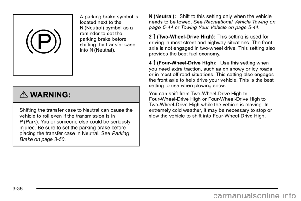 CHEVROLET SILVERADO 2010 2.G Owners Manual A parking brake symbol is
located next to the
N (Neutral) symbol as a
reminder to set the
parking brake before
shifting the transfer case
into N (Neutral).
{WARNING:
Shifting the transfer case to Neut