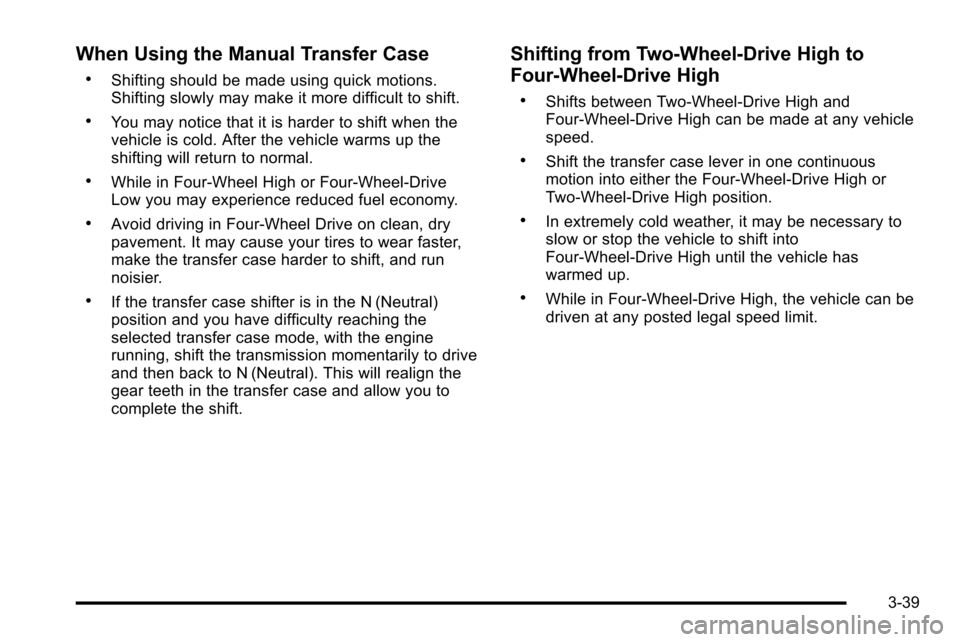 CHEVROLET SILVERADO 2010 2.G Owners Manual When Using the Manual Transfer Case
.Shifting should be made using quick motions.
Shifting slowly may make it more difficult to shift.
.You may notice that it is harder to shift when the
vehicle is co