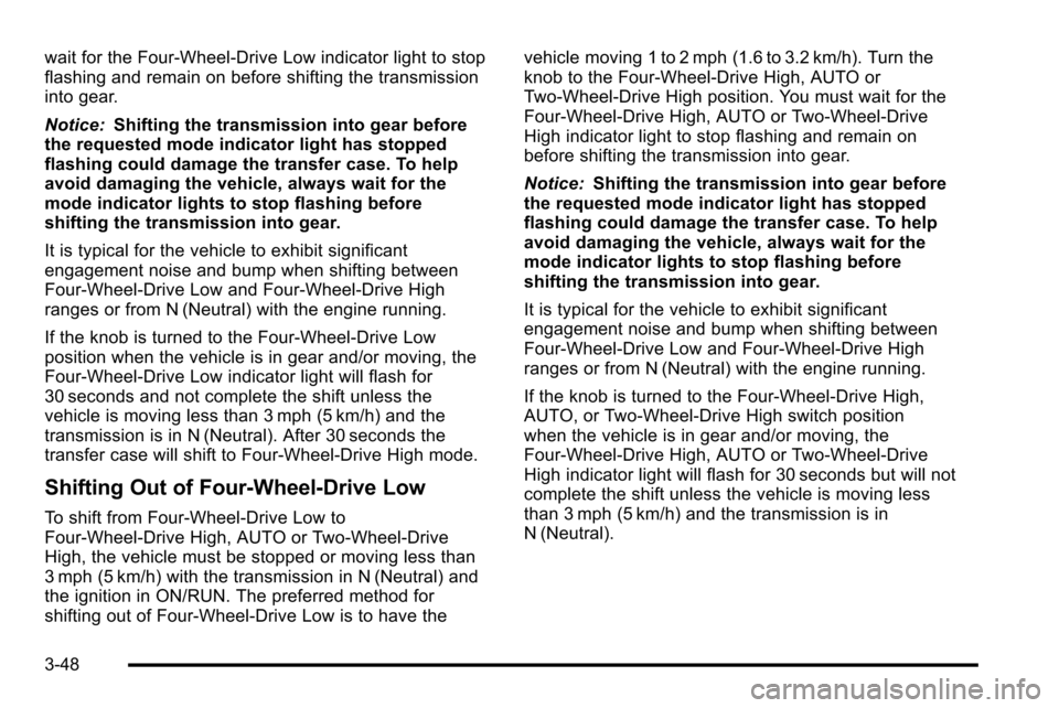 CHEVROLET SILVERADO 2010 2.G Owners Manual wait for the Four-Wheel-Drive Low indicator light to stop
flashing and remain on before shifting the transmission
into gear.
Notice:Shifting the transmission into gear before
the requested mode indica
