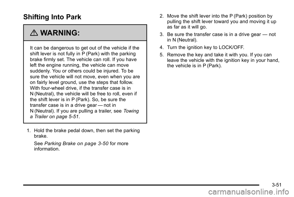 CHEVROLET SILVERADO 2010 2.G Owners Manual Shifting Into Park
{WARNING:
It can be dangerous to get out of the vehicle if the
shift lever is not fully in P (Park) with the parking
brake firmly set. The vehicle can roll. If you have
left the eng