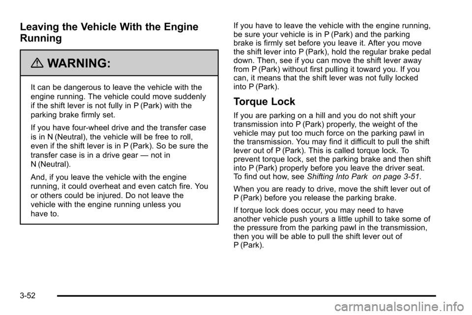 CHEVROLET SILVERADO 2010 2.G Owners Manual Leaving the Vehicle With the Engine
Running
{WARNING:
It can be dangerous to leave the vehicle with the
engine running. The vehicle could move suddenly
if the shift lever is not fully in P (Park) with