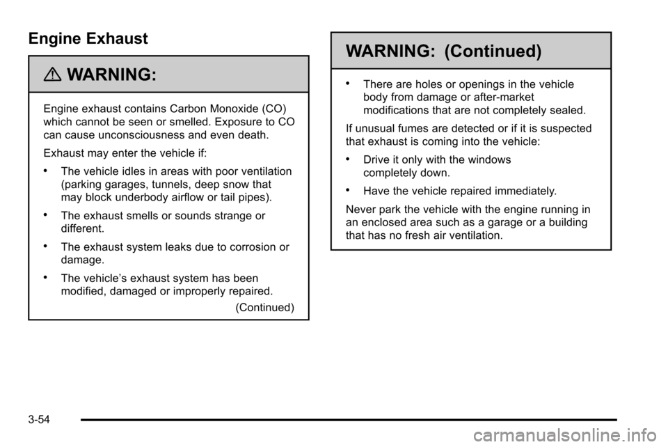 CHEVROLET SILVERADO 2010 2.G Owners Manual Engine Exhaust
{WARNING:
Engine exhaust contains Carbon Monoxide (CO)
which cannot be seen or smelled. Exposure to CO
can cause unconsciousness and even death.
Exhaust may enter the vehicle if:
.The v