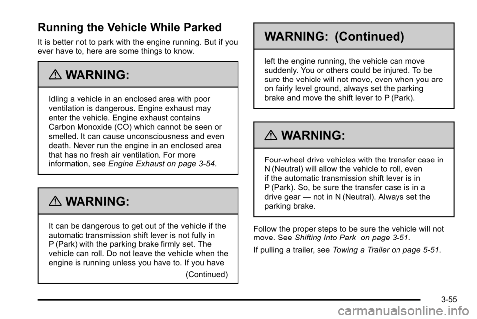 CHEVROLET SILVERADO 2010 2.G Owners Manual Running the Vehicle While Parked
It is better not to park with the engine running. But if you
ever have to, here are some things to know.
{WARNING:
Idling a vehicle in an enclosed area with poor
venti