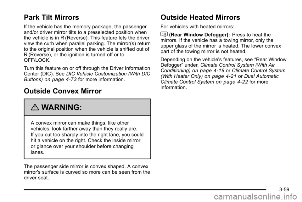 CHEVROLET SILVERADO 2010 2.G Owners Manual Park Tilt Mirrors
If the vehicle has the memory package, the passenger
and/or driver mirror tilts to a preselected position when
the vehicle is in R (Reverse). This feature lets the driver
view the cu