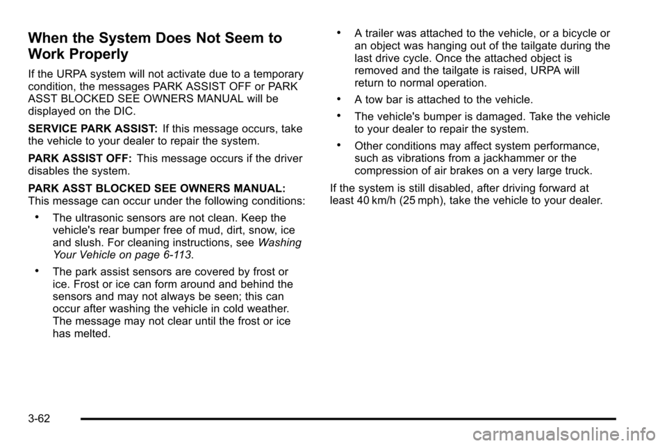 CHEVROLET SILVERADO 2010 2.G Owners Manual When the System Does Not Seem to
Work Properly
If the URPA system will not activate due to a temporary
condition, the messages PARK ASSIST OFF or PARK
ASST BLOCKED SEE OWNERS MANUAL will be
displayed 