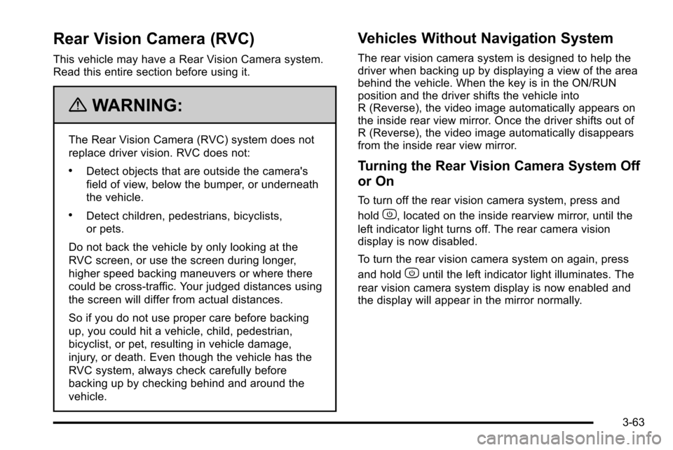CHEVROLET SILVERADO 2010 2.G Owners Manual Rear Vision Camera (RVC)
This vehicle may have a Rear Vision Camera system.
Read this entire section before using it.
{WARNING:
The Rear Vision Camera (RVC) system does not
replace driver vision. RVC 