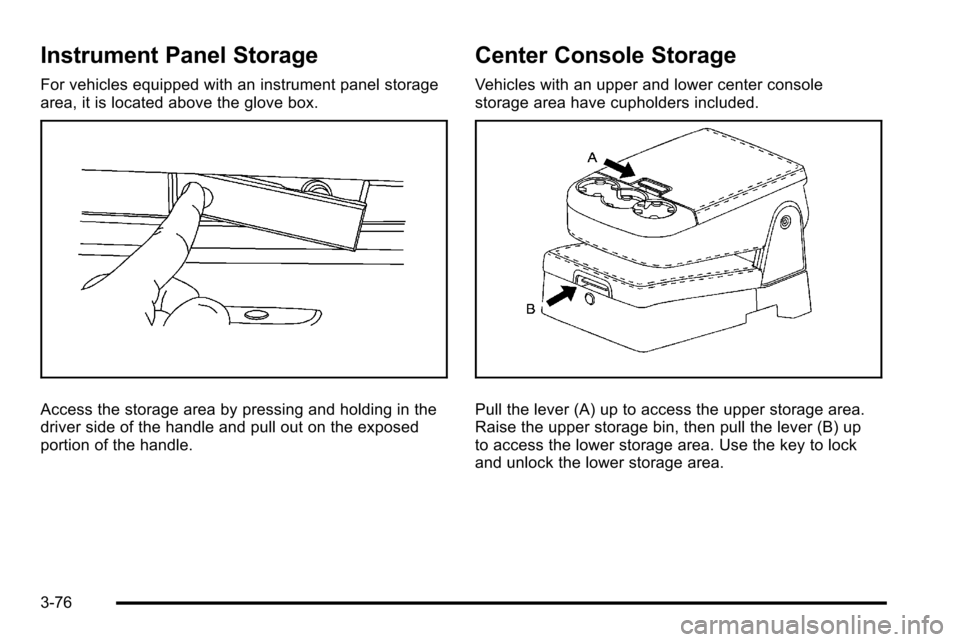 CHEVROLET SILVERADO 2010 2.G Owners Manual Instrument Panel Storage
For vehicles equipped with an instrument panel storage
area, it is located above the glove box.
Access the storage area by pressing and holding in the
driver side of the handl