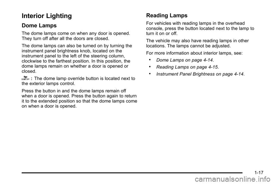 CHEVROLET SILVERADO 2010 2.G Owners Manual Interior Lighting
Dome Lamps
The dome lamps come on when any door is opened.
They turn off after all the doors are closed.
The dome lamps can also be turned on by turning the
instrument panel brightne