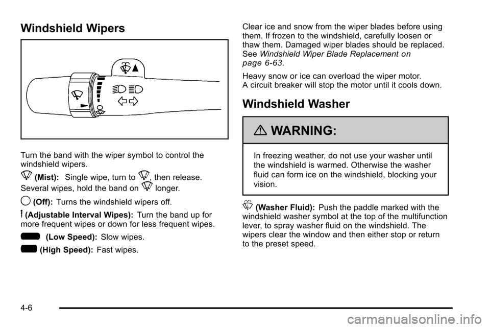 CHEVROLET SILVERADO 2010 2.G Owners Manual Windshield Wipers
Turn the band with the wiper symbol to control the
windshield wipers.
8(Mist):Single wipe, turn to8, then release.
Several wipes, hold the band on
8longer.
9(Off): Turns the windshie