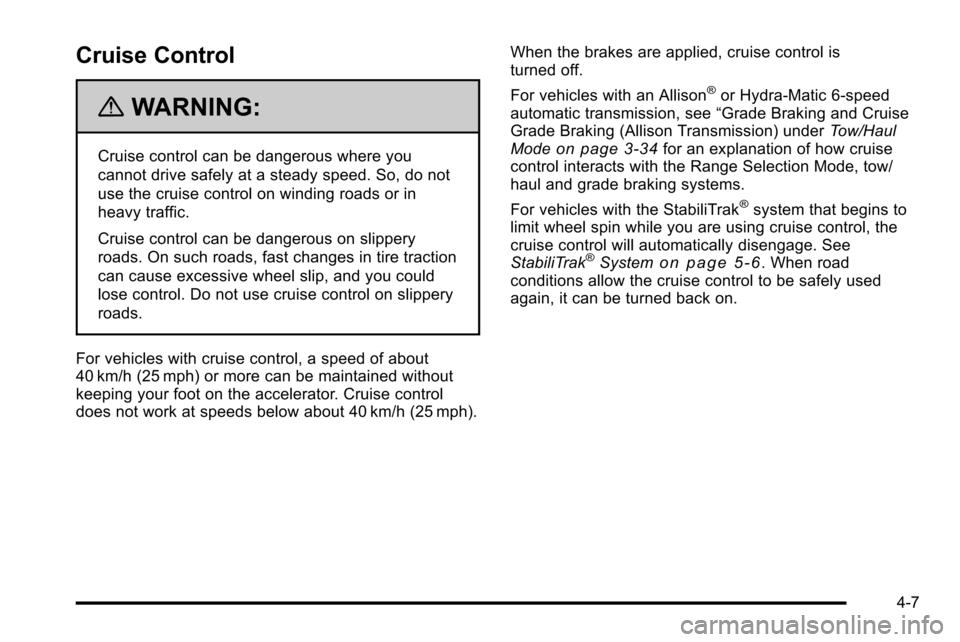 CHEVROLET SILVERADO 2010 2.G Owners Manual Cruise Control
{WARNING:
Cruise control can be dangerous where you
cannot drive safely at a steady speed. So, do not
use the cruise control on winding roads or in
heavy traffic.
Cruise control can be 