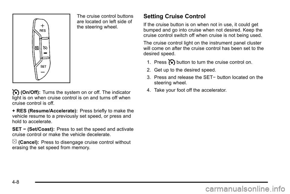 CHEVROLET SILVERADO 2010 2.G Owners Manual The cruise control buttons
are located on left side of
the steering wheel.
I(On/Off):Turns the system on or off. The indicator
light is on when cruise control is on and turns off when
cruise control i