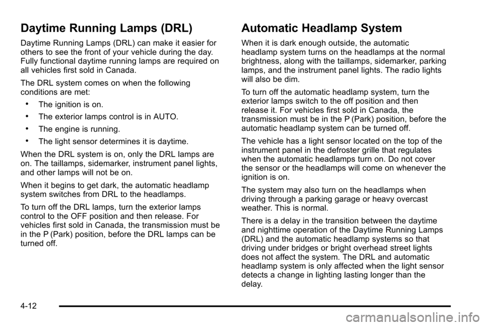CHEVROLET SILVERADO 2010 2.G Owners Manual Daytime Running Lamps (DRL)
Daytime Running Lamps (DRL) can make it easier for
others to see the front of your vehicle during the day.
Fully functional daytime running lamps are required on
all vehicl