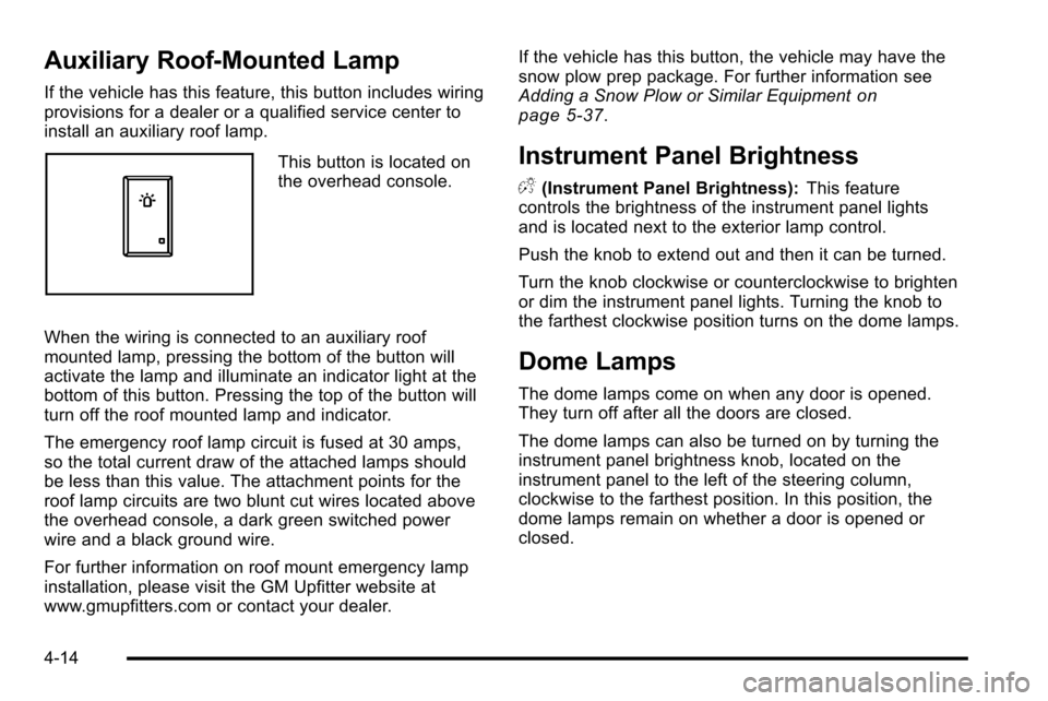 CHEVROLET SILVERADO 2010 2.G Owners Manual Auxiliary Roof-Mounted Lamp
If the vehicle has this feature, this button includes wiring
provisions for a dealer or a qualified service center to
install an auxiliary roof lamp.
This button is located