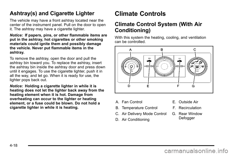 CHEVROLET SILVERADO 2010 2.G Owners Manual Ashtray(s) and Cigarette Lighter
The vehicle may have a front ashtray located near the
center of the instrument panel. Pull on the door to open
it. The ashtray may have a cigarette lighter.
Notice:If 