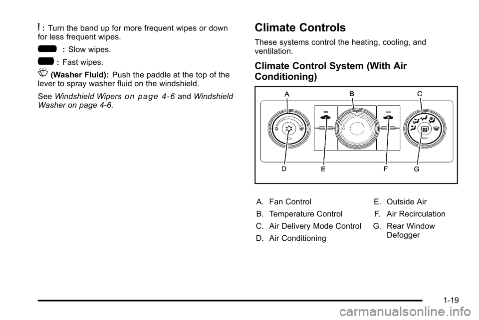 CHEVROLET SILVERADO 2010 2.G Owners Manual 6:Turn the band up for more frequent wipes or down
for less frequent wipes.
6: Slow wipes.
?:Fast wipes.
L(Washer Fluid): Push the paddle at the top of the
lever to spray washer fluid on the windshiel