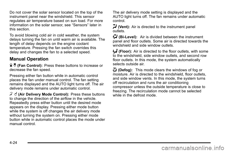 CHEVROLET SILVERADO 2010 2.G Owners Manual Do not cover the solar sensor located on the top of the
instrument panel near the windshield. This sensor
regulates air temperature based on sun load. For more
information on the solar sensor, see“S