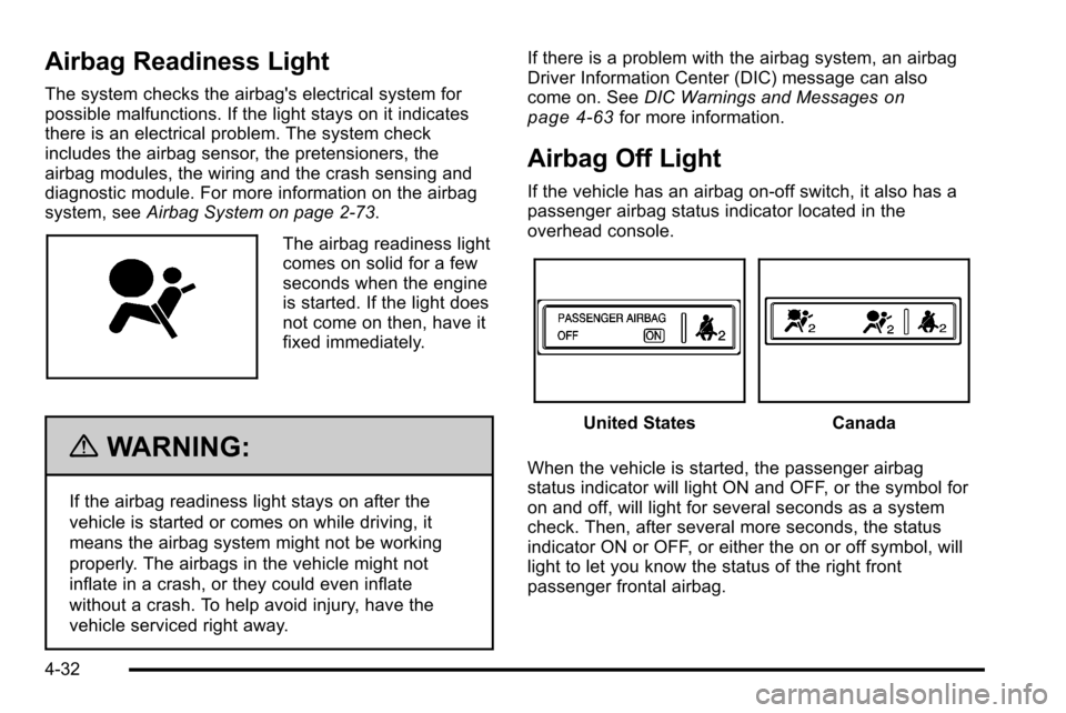 CHEVROLET SILVERADO 2010 2.G Owners Manual Airbag Readiness Light
The system checks the airbags electrical system for
possible malfunctions. If the light stays on it indicates
there is an electrical problem. The system check
includes the airb