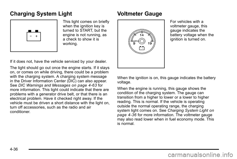 CHEVROLET SILVERADO 2010 2.G Owners Manual Charging System Light
This light comes on briefly
when the ignition key is
turned to START, but the
engine is not running, as
a check to show it is
working.
If it does not, have the vehicle serviced b