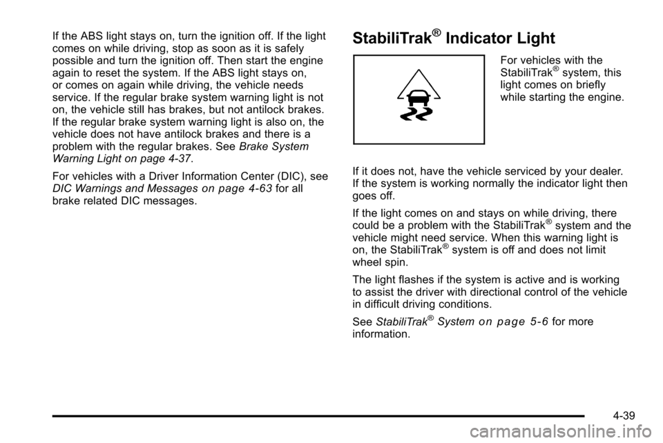 CHEVROLET SILVERADO 2010 2.G Owners Manual If the ABS light stays on, turn the ignition off. If the light
comes on while driving, stop as soon as it is safely
possible and turn the ignition off. Then start the engine
again to reset the system. CHEVROLET SILVERADO 2010 2.G Owners Manual If the ABS light stays on, turn the ignition off. If the light
comes on while driving, stop as soon as it is safely
possible and turn the ignition off. Then start the engine
again to reset the system.