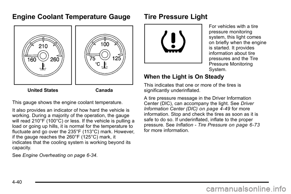 CHEVROLET SILVERADO 2010 2.G Owners Manual Engine Coolant Temperature Gauge
United StatesCanada
This gauge shows the engine coolant temperature.
It also provides an indicator of how hard the vehicle is
working. During a majority of the operati