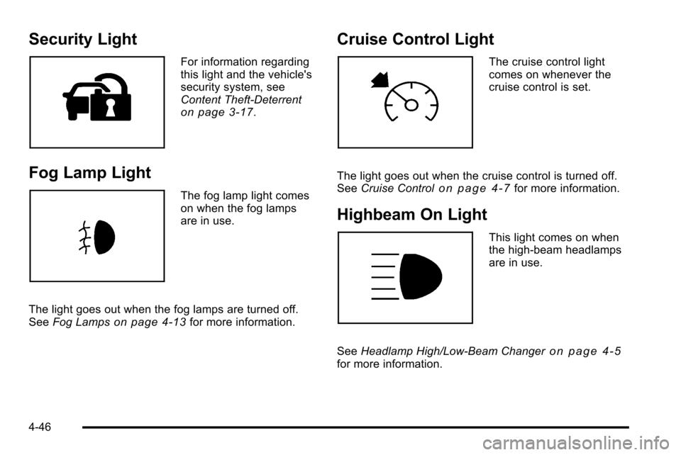 CHEVROLET SILVERADO 2010 2.G Owners Manual Security Light
For information regarding
this light and the vehicles
security system, see
Content Theft-Deterrent
on page 3‑17.
Fog Lamp Light
The fog lamp light comes
on when the fog lamps
are in CHEVROLET SILVERADO 2010 2.G Owners Manual Security Light
For information regarding
this light and the vehicles
security system, see
Content Theft-Deterrent
on page 3‑17.
Fog Lamp Light
The fog lamp light comes
on when the fog lamps
are in