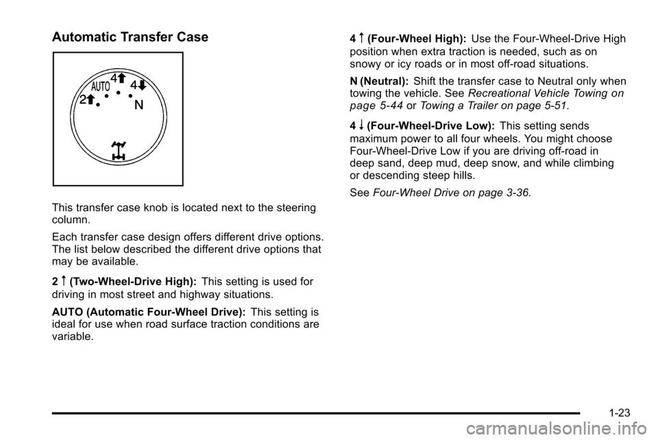 CHEVROLET SILVERADO 2010 2.G Owners Manual Automatic Transfer Case
This transfer case knob is located next to the steering
column.
Each transfer case design offers different drive options.
The list below described the different drive options t