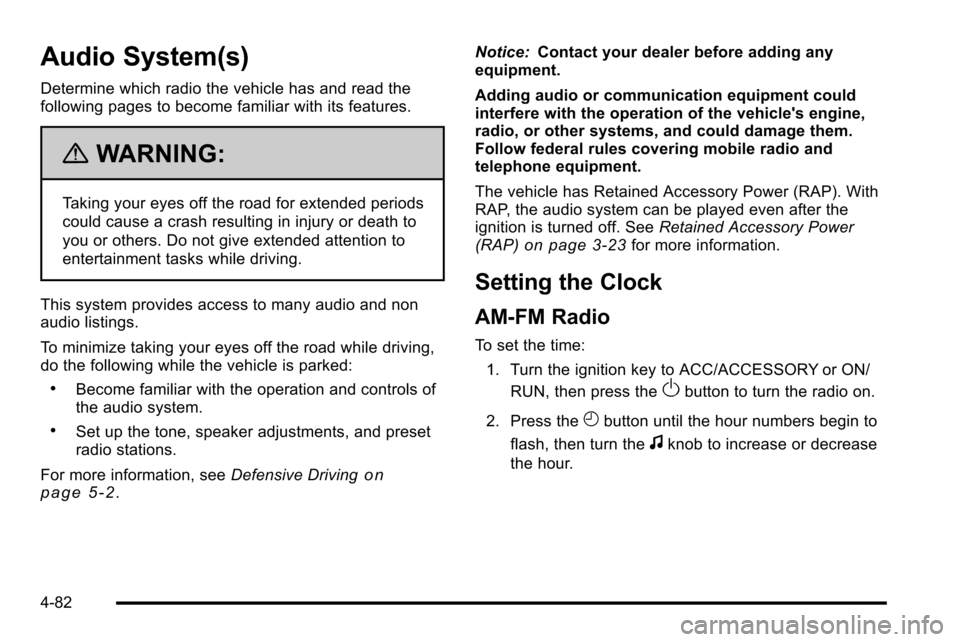 CHEVROLET SILVERADO 2010 2.G Owners Manual Audio System(s)
Determine which radio the vehicle has and read the
following pages to become familiar with its features.
{WARNING:
Taking your eyes off the road for extended periods
could cause a cras