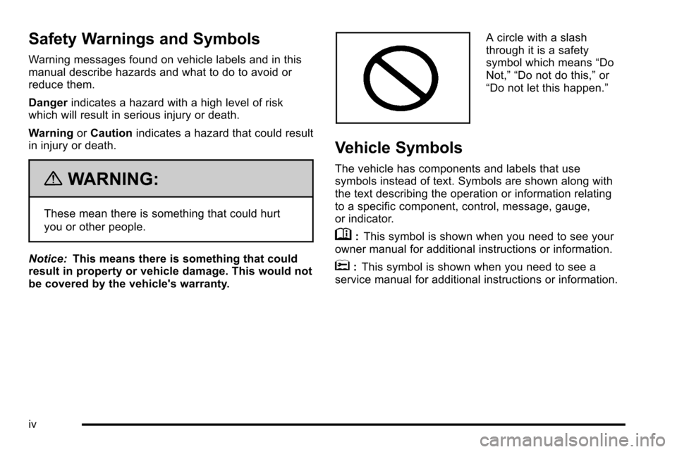 CHEVROLET SILVERADO 2010 2.G Owners Manual Safety Warnings and Symbols
Warning messages found on vehicle labels and in this
manual describe hazards and what to do to avoid or
reduce them.
Dangerindicates a hazard with a high level of risk
whic