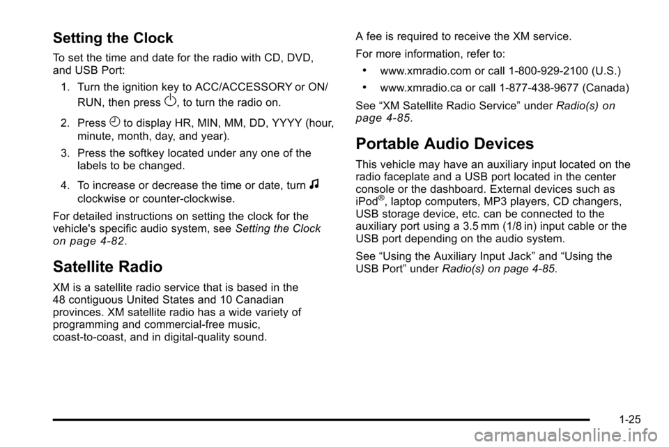 CHEVROLET SILVERADO 2010 2.G Owners Guide Setting the Clock
To set the time and date for the radio with CD, DVD,
and USB Port:1. Turn the ignition key to ACC/ACCESSORY or ON/ RUN, then press
O, to turn the radio on.
2. Press
Hto display HR, M